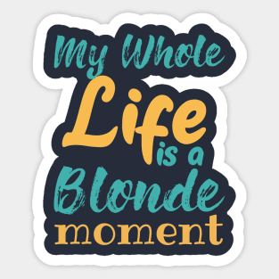 My Whole Life Is A Blonde Moment Sticker